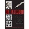 Dr. Feelgood: The Shocking Story of the Doctor Who May Have Changed History by Treating and Drugging JFK, Marilyn, Elvis, and Other Prominent Figures