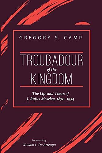 Troubadour of the Kingdom: The Life and Times of J. Rufus Moseley (1870-1954)