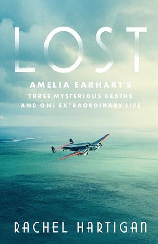 Lost: Amelia Earhart's Three Mysterious Deaths and One Extraordinary Life