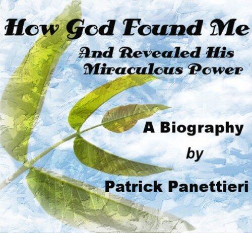 How God Found Me and Revealed His Miraculous Power: A Biography