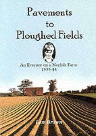 Pavements to Ploughed Fields : An Evacuee on a Norfolk Farm 1939-1948