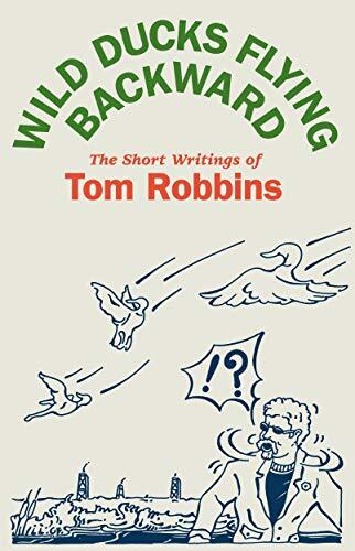 Wild Ducks Flying Backward: The Short Writings of Tom Robbins
