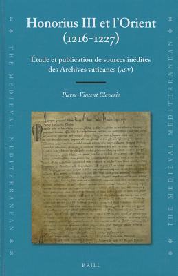 Honorius III Et L'Orient (1216-1227): Etude Et Publication de Sources Inedites Des Archives Vaticanes
