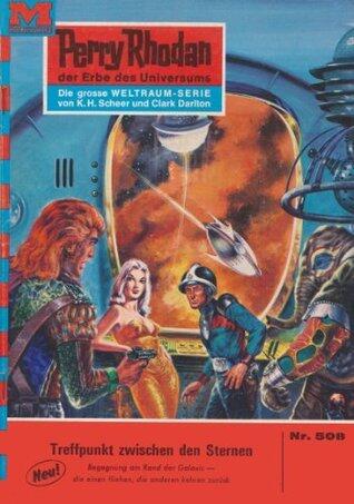 Perry Rhodan 508: Treffpunkt zwischen den Sternen: Perry Rhodan-Zyklus "Der Schwarm" (Perry Rhodan-Erstauflage)