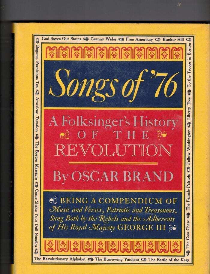 Songs of '76: A Folksinger's History of the Revolution, a Compendium of Music and Verses, Patriotic and Treasonous, Sung Both by the Rebels and the Adherents of His Royal Majesty George III