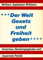 Der Welt Gesetz und Freiheit geben : Amerikas Sendungsglaube u. imperiale Politik