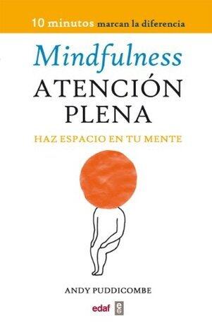 Mindfulness. Atención plena: Haz espacio en tu mente