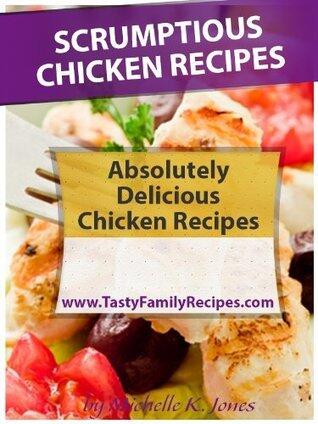 Scrumptious Chicken Recipes: Absolutely Delicious Chicken Recipes