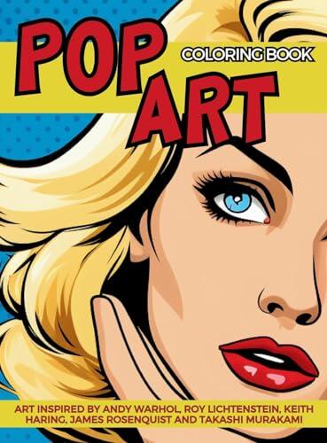 Pop Art Coloring Book inspired by Andy Warhol, Roy Lichtenstein, Keith Haring, James Rosenquist and Takashi Murakami: Fun and Easy Pin-Ups Models, Pop ... Art.