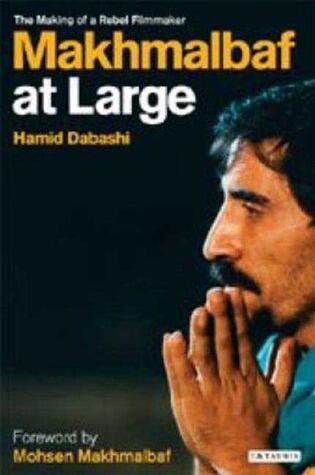 Makhmalbaf at Large: The Making of a Rebel Filmmaker