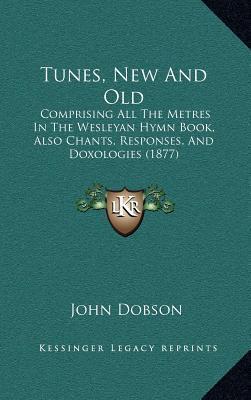 Tunes, New And Old: Comprising All The Metres In The Wesleyan Hymn Book, Also Chants, Responses, And Doxologies