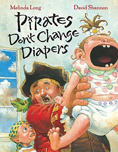 Pirates Don't Change Diapers: A Hilarious Picture Book about Swashbucklers Learning That Babysitting Is Scarier Than Walking the Plank