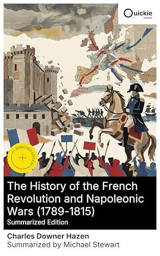 The History of the French Revolution and Napoleonic Wars (1789-1815) (Summarized Edition): Enriched edition. European Upheaval, Military Strategy, and ... Change in Revolutionary and Imperial France