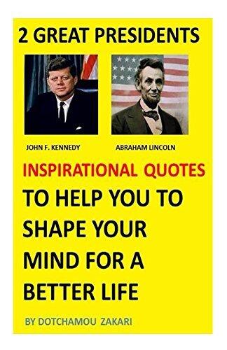 2 Great Presidents: Abraham Lincoln, John F. Kennedy Inspirational Quotes to Help You to Shape Your Mind for a Better Life
