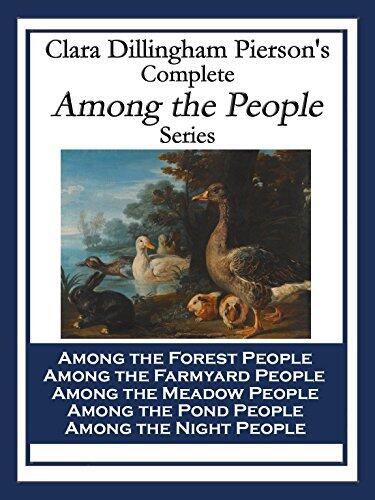 Clara Dillingham Pierson's Complete Among the People Series: Among the Forest People, Among the Farmyard People, Among the Meadow People, Among the Pond People, Among the Night People