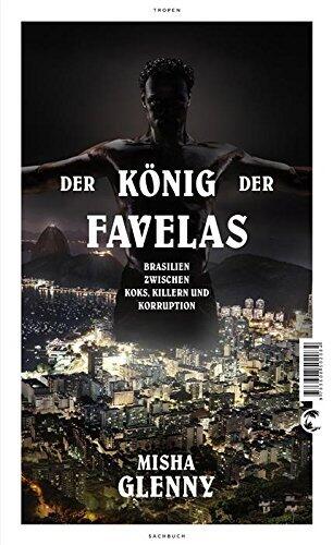 Der König der Favelas: Brasilien zwischen Koks, Killern und Korruption