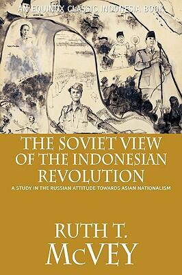 The Soviet View of the Indonesian Revolution: A Study in the Russian Attitude Towards Asian Nationalism