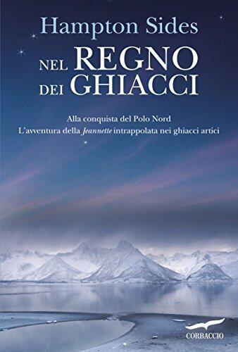 Nel regno dei ghiacci: Alla conquista del Polo Nord: L'avventura della "Jeannette" intrappolata nei ghiacci artici