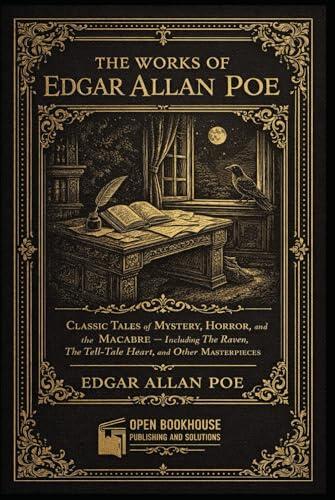 The Works of Edgar Allan Poe ( Illustrated Edition ): Classic Tales of Mystery, Horror, and the Macabre - Including The Raven, The Tell-Tale Heart, and Other Masterpieces