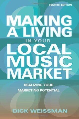 Making a Living in Your Local Music Market: Realizing Your Marketing Potential (Fourth Edition)