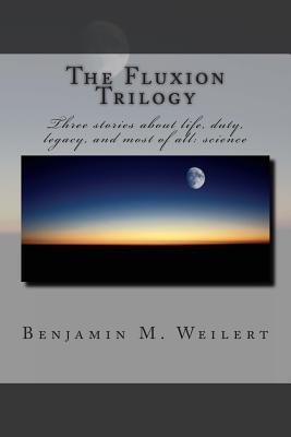 The Fluxion Trilogy (Three Stories About Life, Duty, Legacy, and Most of All: Science)