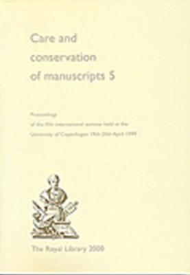 Care And Conservation Of Manuscripts 5: Proceedings Of The Fifth International Seminar Held At The University Of Copenhagen 19th-20th April 1999