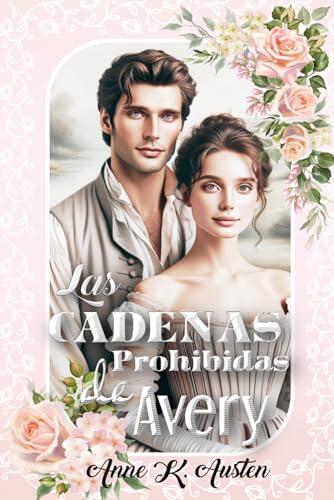 LAS CADENAS PROHIBIDAS DE AVERY: Un torbellino de pasión y rencor en la Regencia Británica. (Amores y Desafíos en la Regencia Escocesa)