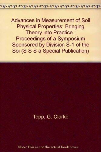 Advances in Measurement of Soil Physical Properties: Bringing Theory into Practice