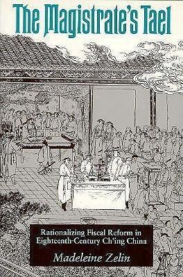 The Magistrate's Tael: Rationalizing Fiscal Reform in Eighteenth Century Ch'ing China