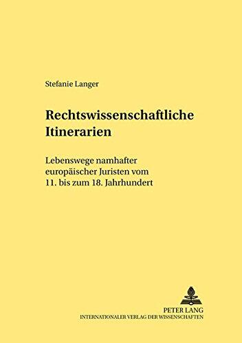 Rechtswissenschaftliche Itinerarien: Lebenswege namhafter europäischer Juristen vom 11. bis zum 18. Jahrhundert (Rechtshistorische Reihe)