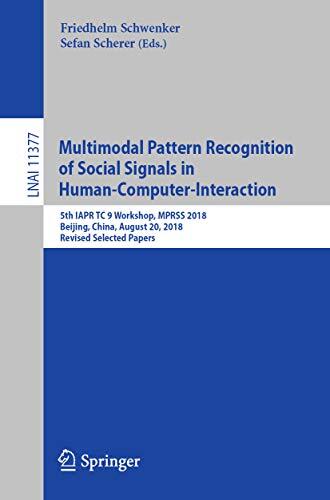 Multimodal Pattern Recognition of Social Signals in Human-Computer-Interaction: 5th IAPR TC 9 Workshop, MPRSS 2018, Beijing, China, August 20, 2018, Revised ... Notes in Computer Science Book 11377)