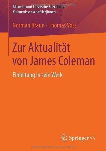 Zur Aktualität von James Coleman: Einleitung in sein Werk (Aktuelle und klassische Sozial- und KulturwissenschaftlerInnen)