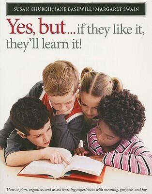 Yes, But...If They Like It, They'll Learn It!: How to Plan, Organize, and Assess Learning Experiences with Meaning, Purpose, and Joy