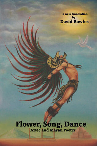 Flower, Song, Dance: Aztec and Mayan Poetry