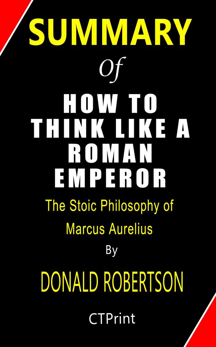 Summary of How to Think Like a Roman Emperor by Donald Robertson: The Stoic Philosophy of Marcus Aurelius