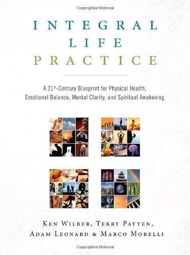 Integral Life Practice: A 21st Century Blueprint for Physical Health, Emotional Balance, Mental Clarity, and Spiritual Awakening