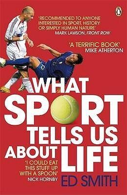 What Sport Tells Us About Life: Bradmans Average Zidanes Kiss And Other Sporting Lessons