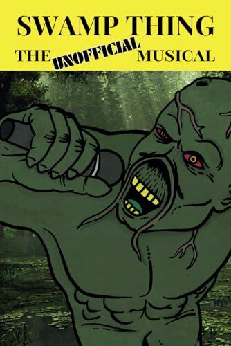 Swamp Thing the Unofficial Musical: The script, songs, and call for support.