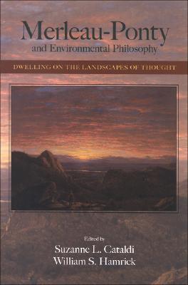 Merleau-Ponty and Environmental Philosophy: Dwelling on the Landscapes of Thought
