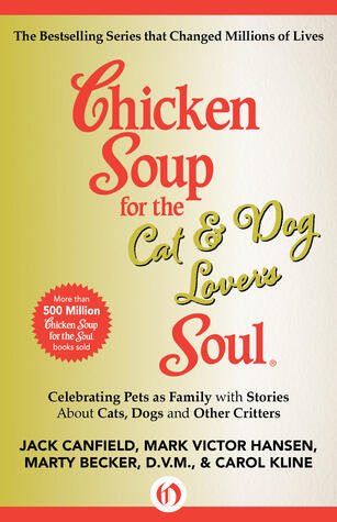 Chicken Soup for the Cat Dog Lover's Soul: Celebrating Pets as Family with Stories About Cats, Dogs and Other Critters
