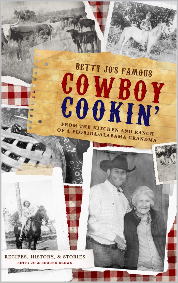 Betty Jo's Famous Cowboy Cookin': From the Kitchen and Ranch of a Florida / Alabama Grandma