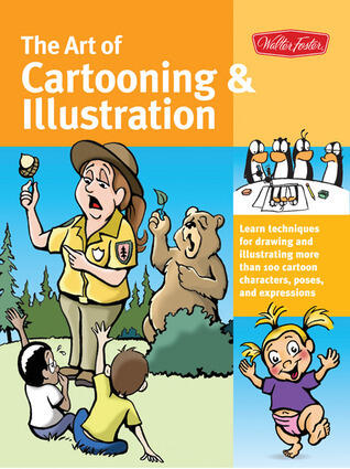 The Art of Cartooning & Illustration: Learn techniques for drawing and illustrating more than 100 cartoon characters, poses, and expressions