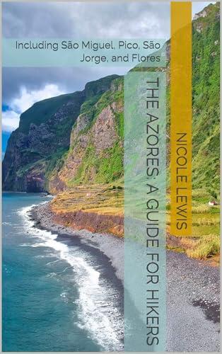 The Azores: A guide for hikers: Including São Miguel, Pico, São Jorge, and Flores