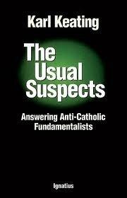 The Usual Suspects: Answering Anti-Catholic Fundamentalists