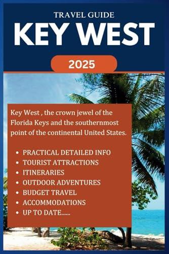 KEY WEST TRAVEL GUIDE 2025: Your complete insider manual for exploring the best and discovering hidden gems of this beautiful Island. Unique ... and Accommodations.