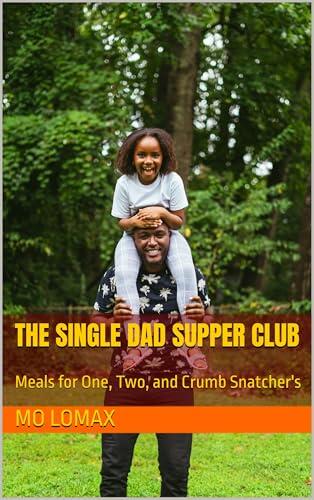The Single Dad Supper Club: Meals for One, Two, and Crumb Snatcher's
