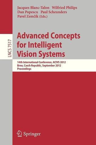 Advanced Concepts for Intelligent Vision Systems: 14th International Conference, ACIVS 2012, Brno, Czech Republic, September 4-7, 2012, Proceedings ... Vision, Pattern Recognition, and Graphics)