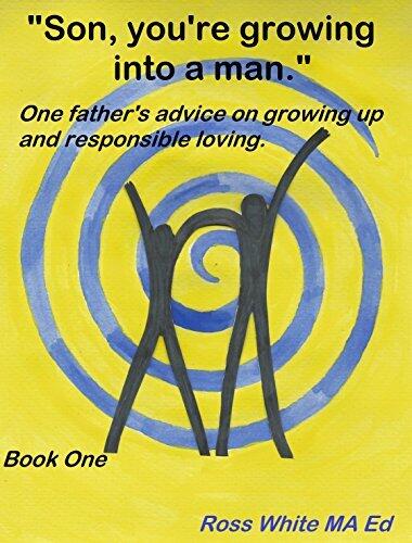 Son you're growing into a man.: One father's advice on growing up and responsible loving