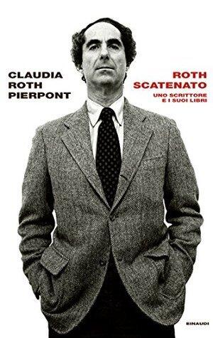 Roth scatenato: Uno scrittore e i suoi libri