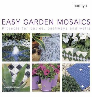 Easy Garden Mosaics : Projects for Patios, Pathways and Walls